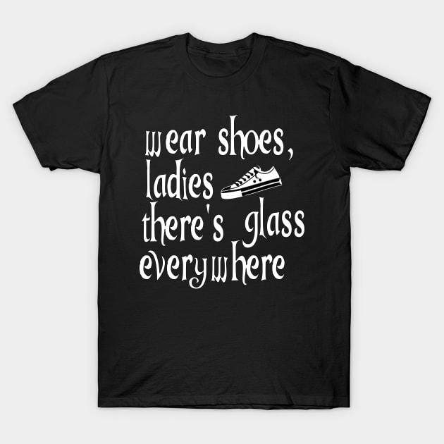 Wear Shoes Ladies There's Glass Everywhere T-Shirt by Timeforplay